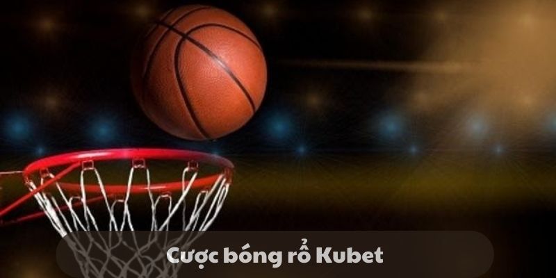 Cược bóng rổ Kubet | Những kinh nghiệm đặt cược hiệu quả