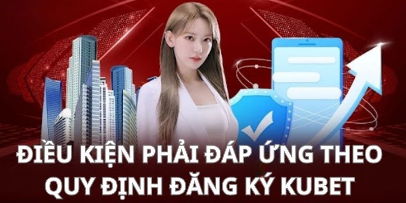 Một điều yêu cầu phải đáp ứng mà nhà cái Kubet đặt ra