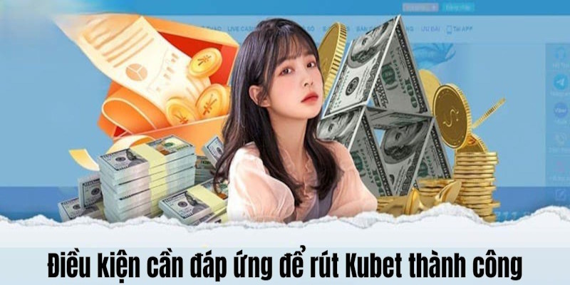 Yêu cầu rút ngân sách tại Kubet rất đơn giản