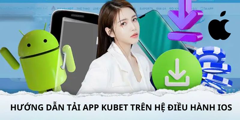 4 bước tải app Kubet trên thiết bị iOS cho người mới